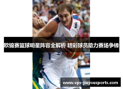 欧锦赛篮球明星阵容全解析 精彩球员助力赛场争锋